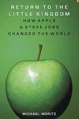 Return to the Little Kingdom: How Apple and Steve Jobs Changed the World Michael Moritz 